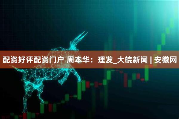 配资好评配资门户 周本华：理发_大皖新闻 | 安徽网