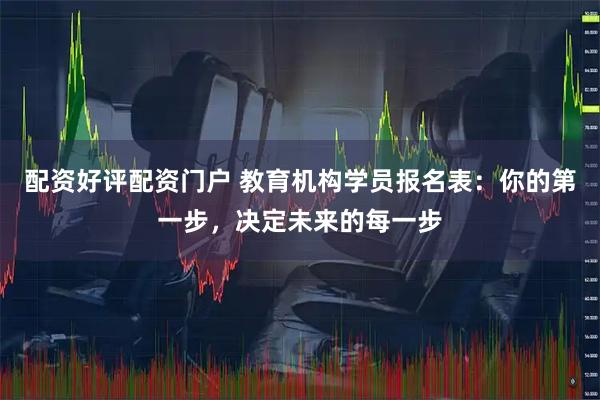 配资好评配资门户 教育机构学员报名表：你的第一步，决定未来的每一步